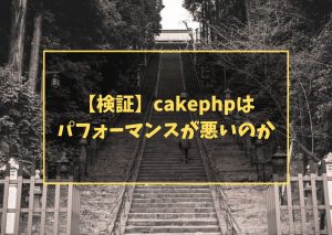 【検証】cakephpはパフォーマンスが悪いのか
