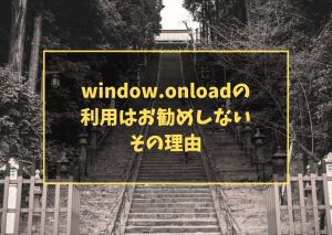 window.onloadの利用はお勧めしない その理由