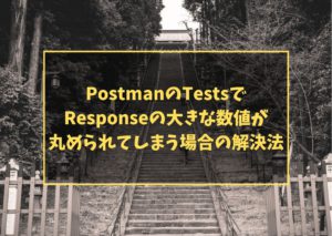 PostmanのTestsでResponseの大きな数値が丸められてしまう場合の解決法